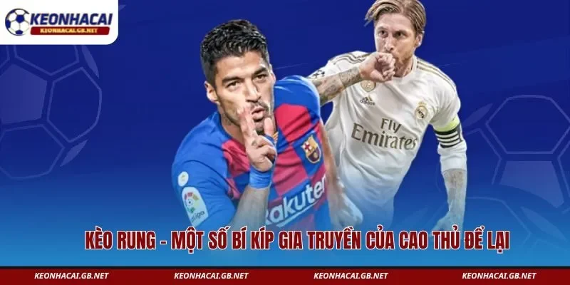 Kèo Rung – Một Số Kinh Nghiệm Gia Truyền Của Cao Thủ Để Lại