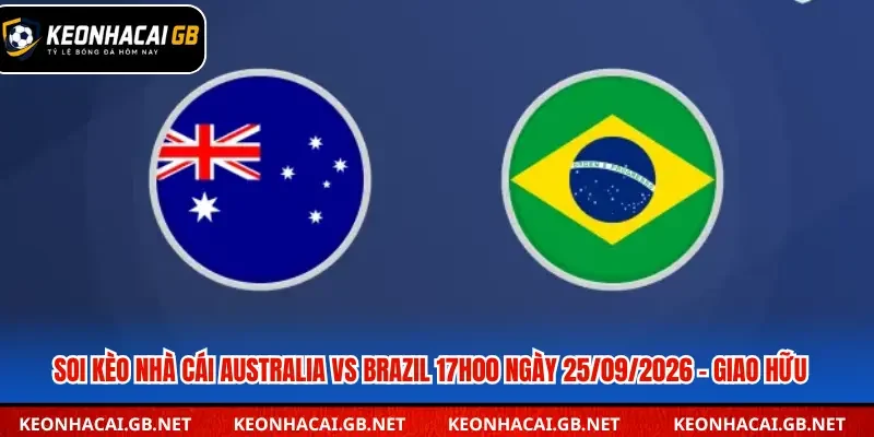 Soi Kèo Nhà Cái Australia Vs Brazil 17h00 Ngày 25/09/2026 – Giao Hữu