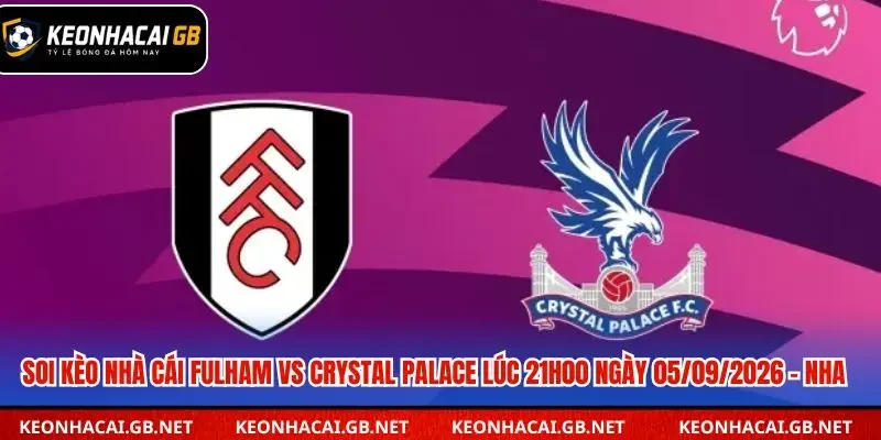 Soi Kèo Nhà Cái Fulham Vs Crystal Palace Lúc 21h00 Ngày 05/09/2026 – NHA