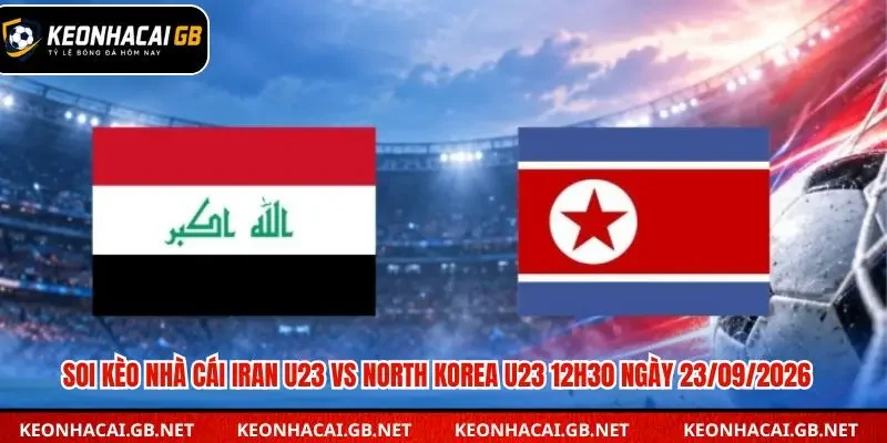 Soi Kèo Nhà Cái Iran U23 Vs North Korea U23 12h30 Ngày 23/09/2026