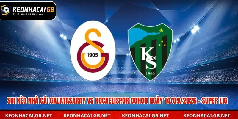 Soi Kèo Nhà Cái Galatasaray vs Kocaelispor 00h00 ngày 14/09/2026 – Super Lig