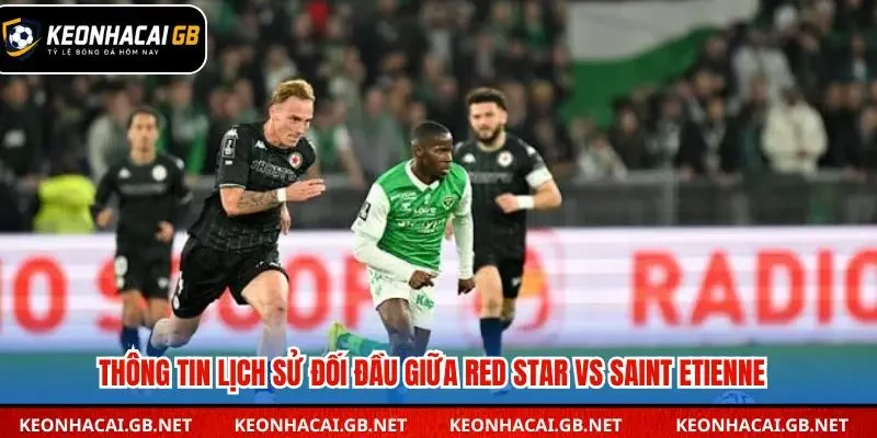 Nhìn lại các lần đụng độ gần đây giữa Red Star và Saint Etienne